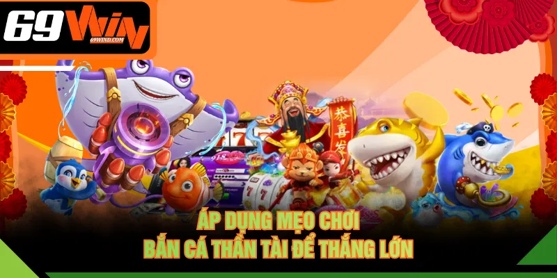 Áp dụng mẹo chơi bắn cá Thần Tài để thắng lớn