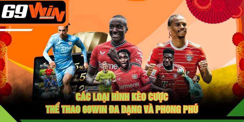 Các loại hình kèo cược thể thao 69WIN đa dạng và phong phú