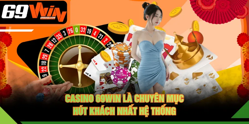 Casino 69WIN là chuyên mục hút khách nhất hệ thống