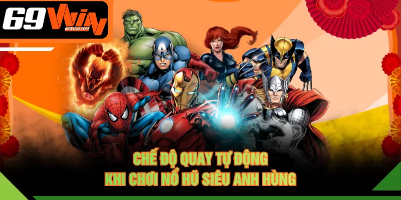 Chế độ quay tự động khi chơi nổ hũ Siêu Anh Hùng