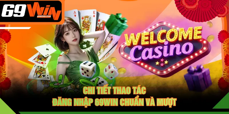 Chi tiết thao tác đăng nhập 69WIN chuẩn và mượt