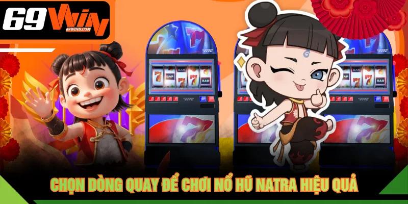 Chọn dòng quay để chơi nổ hũ NATRA hiệu quả