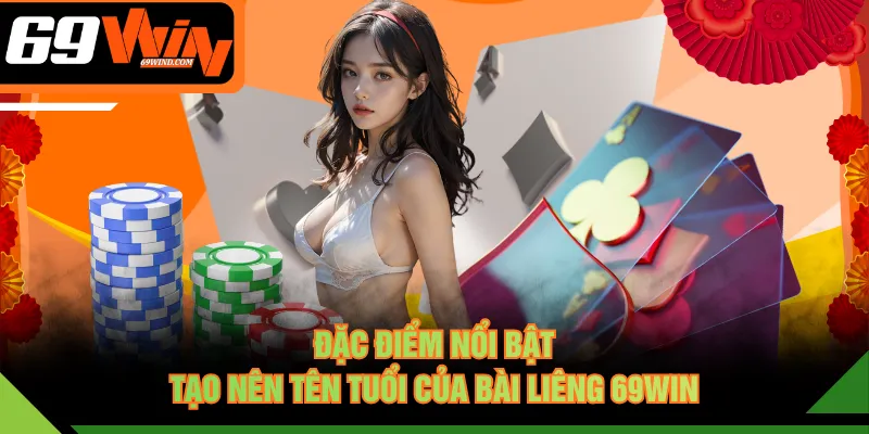 Đặc điểm nổi bật tạo nên tên tuổi của Bài Liêng 69WIN