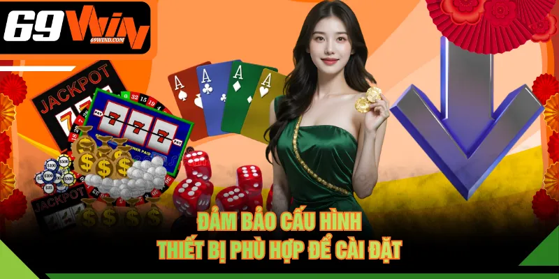 Đảm bảo cấu hình thiết bị phù hợp để cài đặt