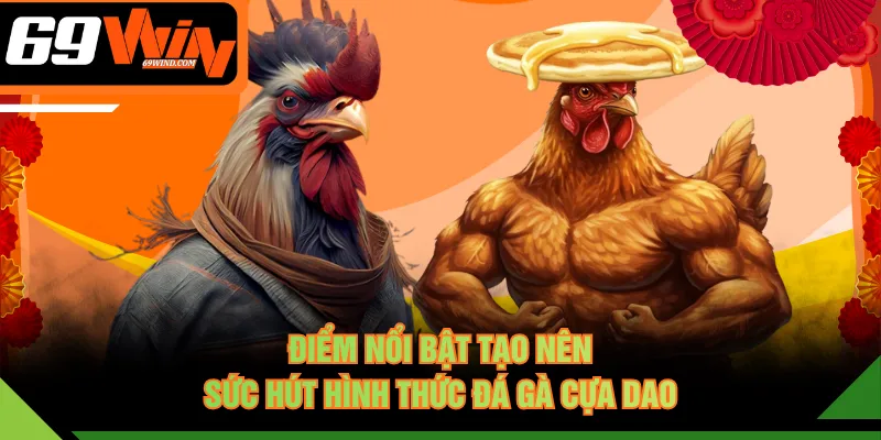 Điểm nổi bật tạo nên sức hút hình thức đá gà cựa dao