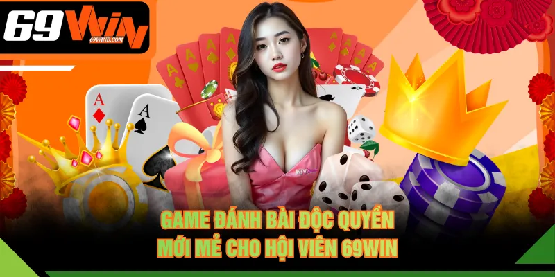 Game đánh bài độc quyền, mới mẻ cho hội viên 69WIN
