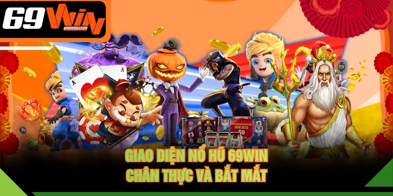 Giao diện nổ hũ 69WIN chân thực và bắt mắt