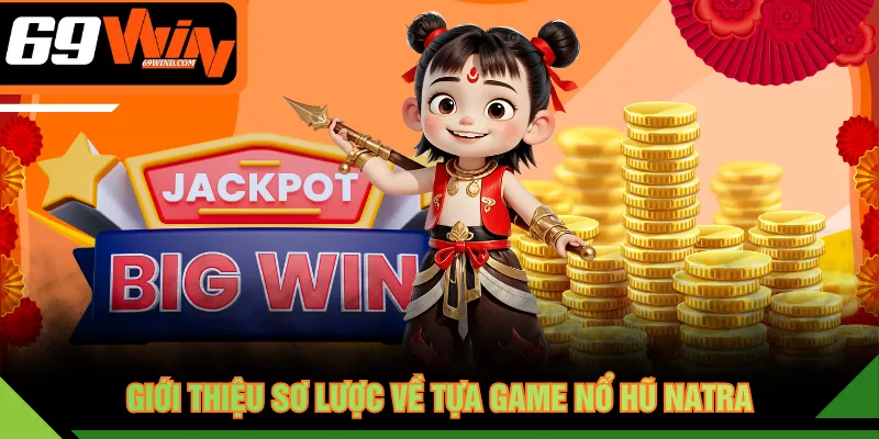 Giới thiệu sơ lược về tựa game nổ hũ NATRA