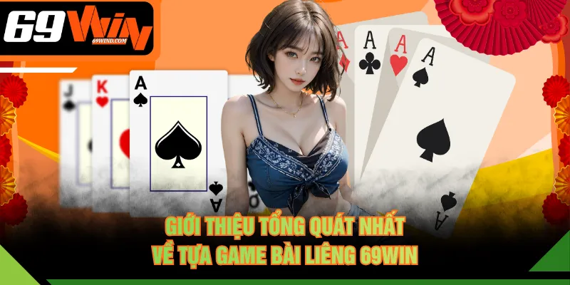 Giới thiệu tổng quát nhất về tựa game Bài Liêng 69WIN