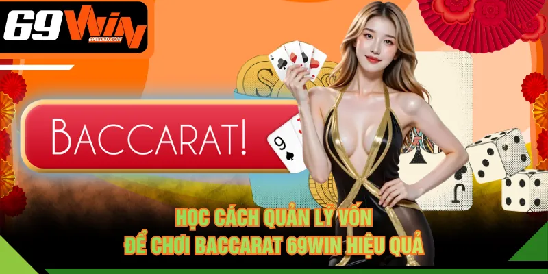 Học cách quản lý vốn để chơi Baccarat 69WIN hiệu quả