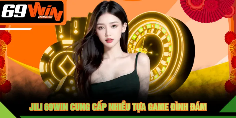 JILI 69WIN cung cấp nhiều tựa game đình đám