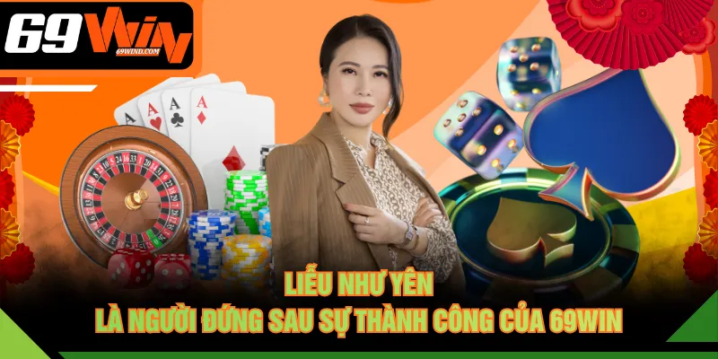 Liễu Như Yên là người đứng sau sự thành công của 69WIN