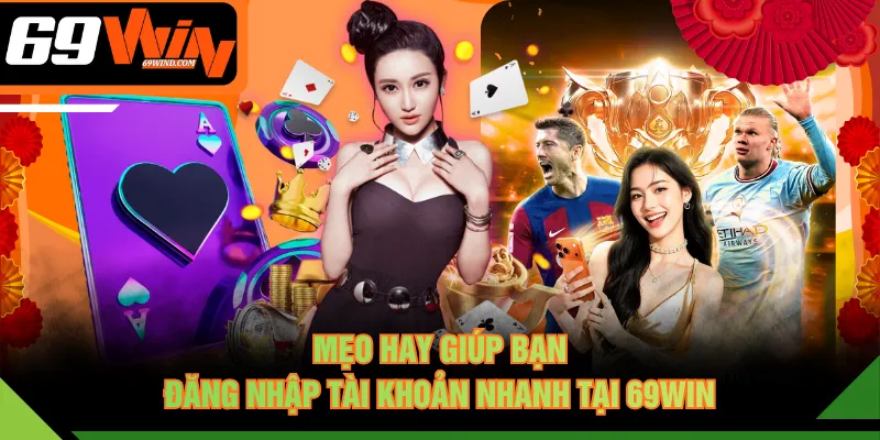 Mẹo hay giúp bạn đăng nhập tài khoản nhanh tại 69WIN