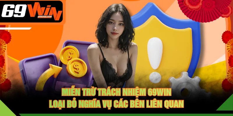 Miễn trừ trách nhiệm 69WIN loại bỏ nghĩa vụ các bên liên quan