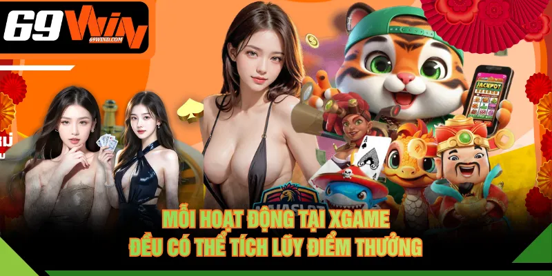 Mỗi hoạt động tại XGAME đều có thể tích lũy điểm thưởng