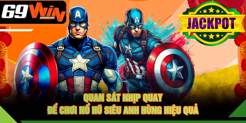 Quan sát nhịp quay để chơi nổ hũ Siêu Anh Hùng hiệu quả