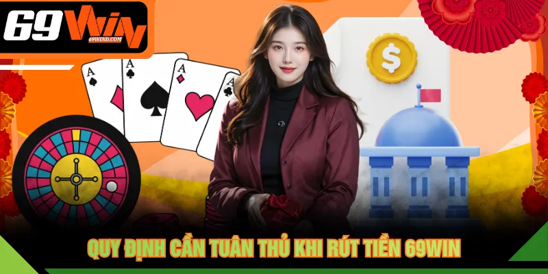 Quy định cần tuân thủ khi rút tiền 69WIN