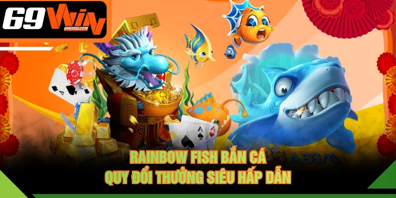 Rainbow Fish Bắn Cá quy đổi thưởng siêu hấp dẫn