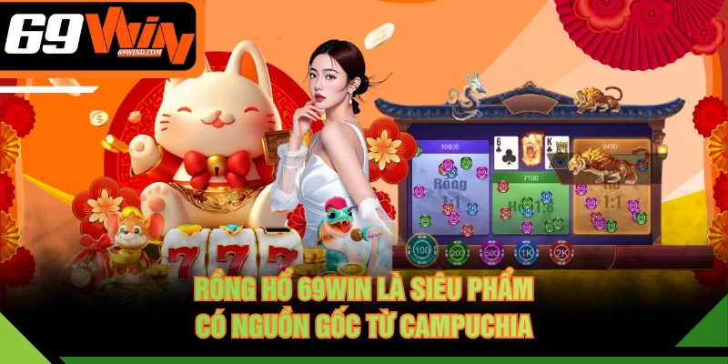 Rồng Hổ 69WIN là siêu phẩm có nguồn gốc từ Campuchia
