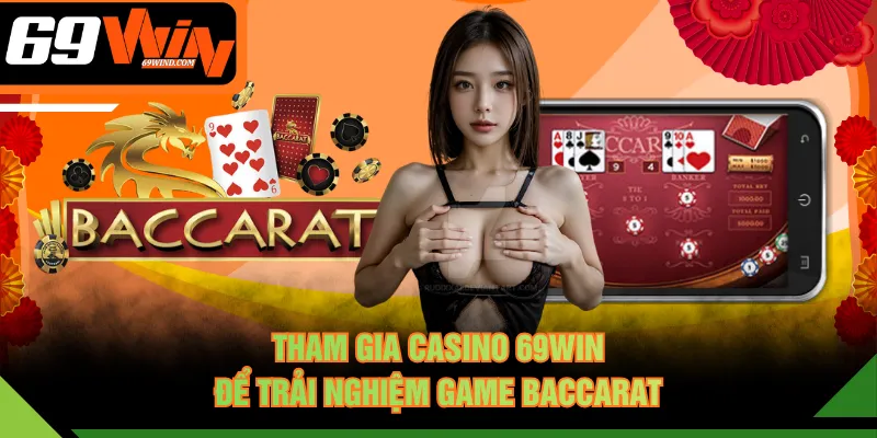 Tham gia Casino 69WIN để trải nghiệm game Baccarat