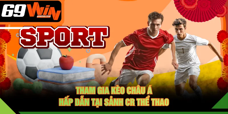 Tham gia kèo châu Á hấp dẫn tại sảnh CR Thể Thao