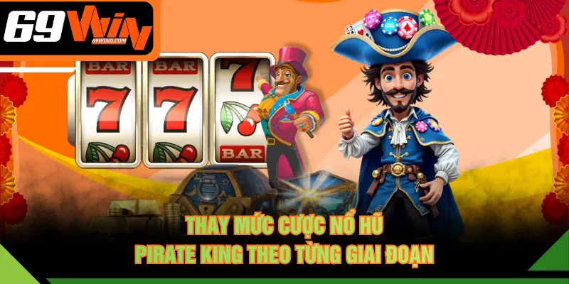 Thay mức cược nổ hũ Pirate King theo từng giai đoạn