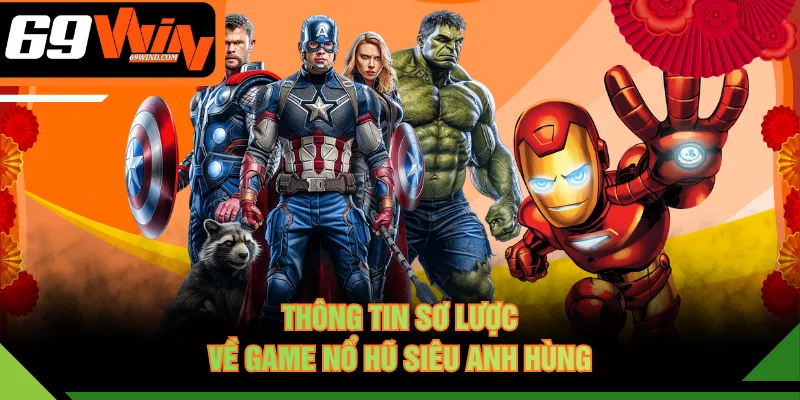 Thông tin sơ lược về game nổ hũ Siêu Anh Hùng