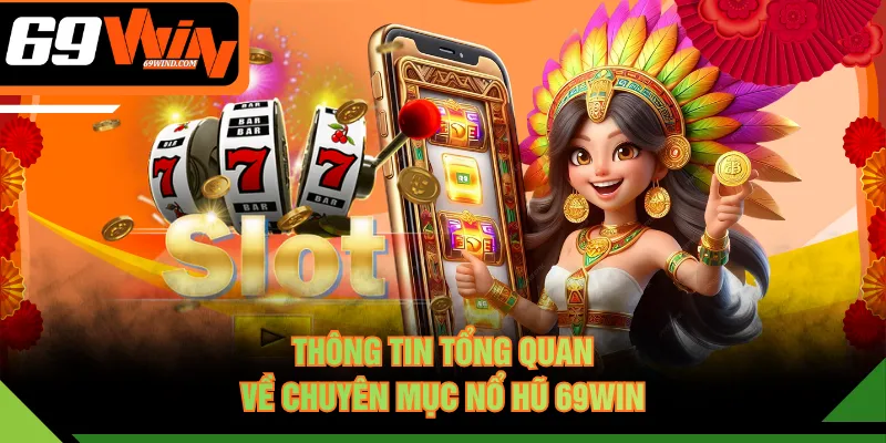 Thông tin tổng quan về chuyên mục nổ hũ 69WIN