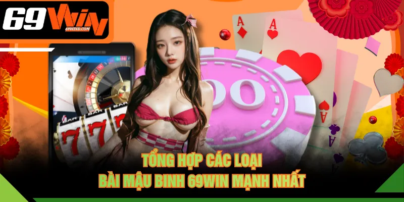 Tổng hợp các loại bài Mậu Binh 69WIN mạnh nhất