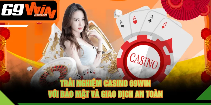 Trải nghiệm Casino 69WIN với bảo mật và giao dịch an toàn
