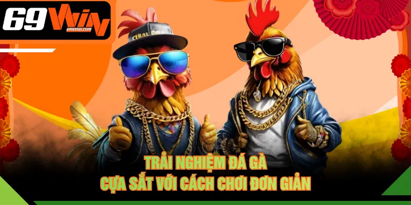 Trải nghiệm đá gà cựa sắt với cách chơi đơn giản