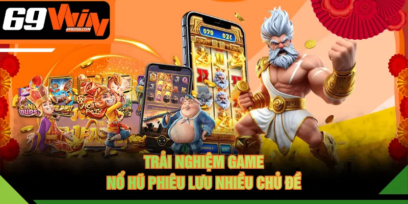Trải nghiệm game nổ hũ phiêu lưu nhiều chủ đề