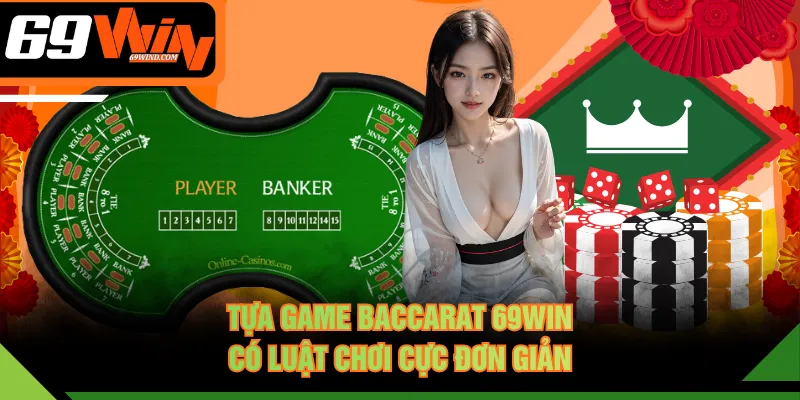 Tựa game Baccarat 69WIN có luật chơi cực đơn giản