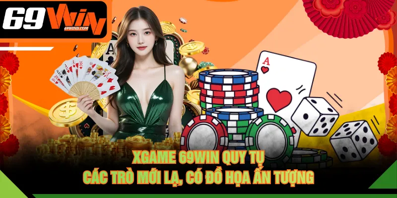 XGAME 69WIN quy tụ các trò mới lạ, có đồ họa ấn tượng