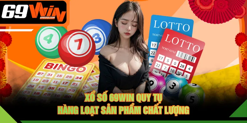 Xổ số 69WIN quy tụ hàng loạt sản phẩm chất lượng