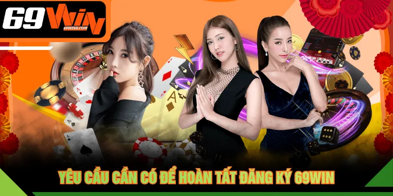 Yêu cầu cần có để hoàn tất đăng ký 69WIN